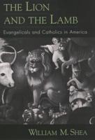The Lion and the Lamb: Evangelicals and Catholics in America