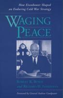 Waging Peace: How Eisenhower Shaped an Enduring Cold War Strategy