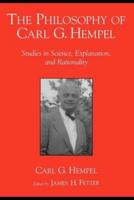 The Philosophy of Carl G. Hempel: Studies in Science, Explanation, and Rationality