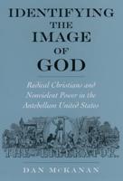 Identifying the Image of God: Radical Christians and Nonviolent Power in the Antebellum United States