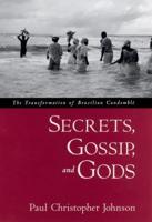 Secrets, Gossip, and Gods: The Transformation of Brazilian Candomble