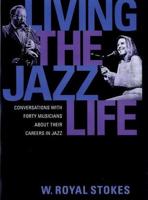 Living the Jazz Life: Conversations with Forty Musicians about Their Careers in Jazz