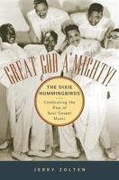 Great God A'Mighty! the Dixie Hummingbirds: Celebrating the Rise of Soul Gospel Music