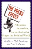 The Press Effect : Politicians, Journalists, and the Stories That Shape the Political World