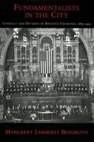 Fundamentalists in the City: Conflict and Division in Boston's Churches, 1885-1950