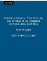 Chants Democratic: New York City and the Rise of the American Working Class, 1788-1850