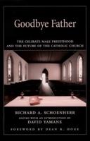 Goodbye Father: The Celibate Male Priesthood and the Future of the Catholic Church