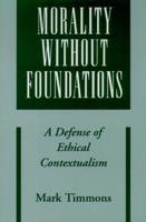 Morality Without Foundations: A Defense of Ethical Contextualism