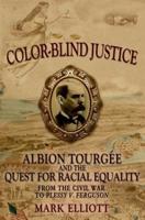 Color Blind Justice: Albion Tourgee and the Quest for Racial Equality from the Civil War to Plessy V. Ferguson