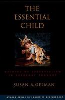 The Essential Child: Origins of Essentialism in Everyday Thought