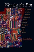 Weaving the Past: A History of Latin America's Women from the Prehispanic Period to the Present