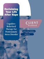 Reclaiming Your Life After Rape: Cognitive-Behavioral Therapy for Posttraumatic Stress Disorder Client Workbook