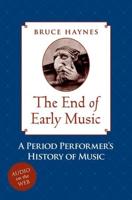 End of Early Music: A Period Performer's History of Music for the Twenty-First Century