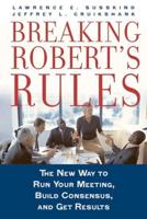 Breaking Robert's Rules: The New Way to Run Your Meeting, Build Consensus, and Get Results