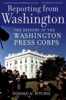 Reporting from Washington: The History of the Washington Press Corps