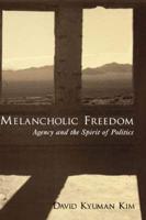 Melancholic Freedom: Agency and the Spirit of Politics