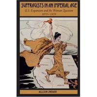 Suffragists in an Imperial Age: U.S. Expansion and the Woman Question, 1870-1929