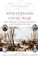 Intimate Strategies of the Civil War: Military Commanders and Their Wives