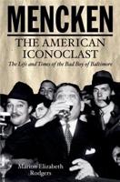 Mencken: The American Iconoclast: The Life and Times of the Bad Boys of Baltimore