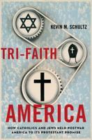 Tri-Faith America: How Catholics and Jews Held Postwar America to Its Protestant Promise