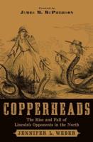 Copperheads: The Rise and Fall of Lincoln's Opponents in the North