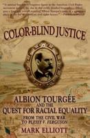 Color-Blind Justice: Albion Tourgee and the Quest for Racial Equality from the Civil War to Plessy v. Ferguson