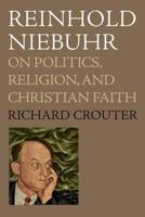 Reinhold Niebuhr on Politics, Religion, and Christian Faith