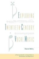 Exploring Twentieth Century Vocal Music: A Practical Guide to Innovations in Performance and Repertoire