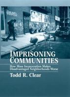 Imprisoning Communities: How Mass Incarceration Makes Disadvantaged Neighborhoods Worse