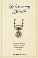 Unbecoming British: How Revolutionary America Became a Postcolonial Nation