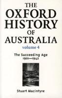The Oxford History of Australia: Volume 4: 1901-1942. The Succeeding Age