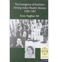 The Emergence of Feminism Among Indian Muslim Women, 1920-1947