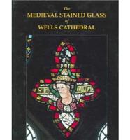 The Medieval Stained Glass of Wells Cathedral