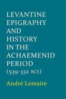 Levantine Epigraphy and History in the Achaemenid Period (539-332 BCE)