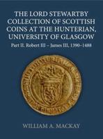 The Lord Stewartby Collection of Scottish Coins at the Hunterian, University of Glasgow. Part II Robert III-James VI, 1390-1488