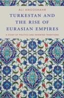 Turkestan and the Rise of Eurasian Empires: A Study of Politics and Invented Traditions
