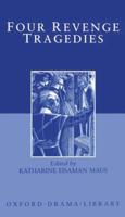 Four Revenge Tragedies: The Spanish Tragedy; The Revenger's Tragedy; The Revenge of Bussy D'Ambois; And the Atheist's Tragedy