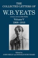 The Collected Letters of W.B. Yeats. Volume V 1908-1910