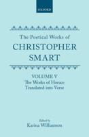 The Poetical Works of Christopher Smart: Volume V: The Works of Horace, Translated Into Verse