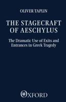 The Stagecraft of Aeschylus: The Dramatic Use of Exits and Entrances in Greek Tragedy