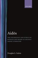 Aidos: The Psychology and Ethics of Honour and Shame in Ancient Greek Literature