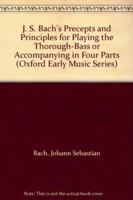 J. S. Bach's Precepts and Principles for Playing the Thorough-Bass or Accompanying in Four Parts