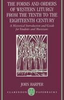 The Forms and Orders of Western Liturgy from the Tenth to the Eighteenth Century: A Historical Introduction and Guide for Students and Musicians