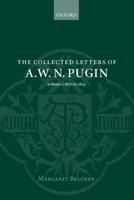 The Collected Letters of A.W.N. Pugin. Vol. 1 1830-1842