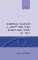 Literature, Travel, and Colonial Writing in the English Renaissance 1545-1625