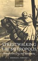 Streetwalking the Metropolis: Women, the City, and Modernity