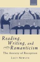 Reading, Writing, and Romanticism: The Anxiety of Reception