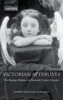 Victorian Afterlives: The Shaping of Influence in Nineteenth-Century Literature
