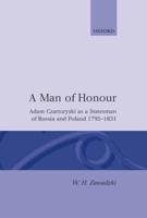 A Man of Honour: Adam Czartoryski as a Statesman of Russia and Poland 1795-1831