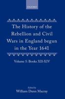 The History of the Rebellion and Civil Wars in England Begun in the Year 1641: Volume V